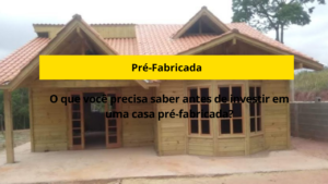 O que você precisa saber antes de investir em uma casa pré-fabricada?